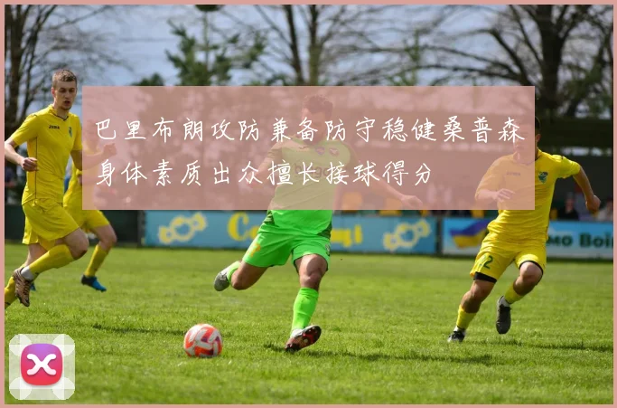巴里布朗攻防兼备防守稳健桑普森身体素质出众擅长接球得分