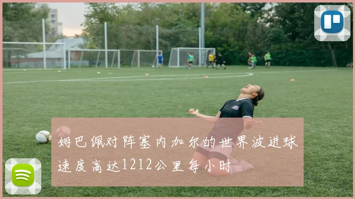 姆巴佩对阵塞内加尔的世界波进球速度高达1212公里每小时